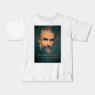 George Bernard Shaw portrait and quote: Liberty means responsibility. That is why most men dread it. Kids T-Shirt